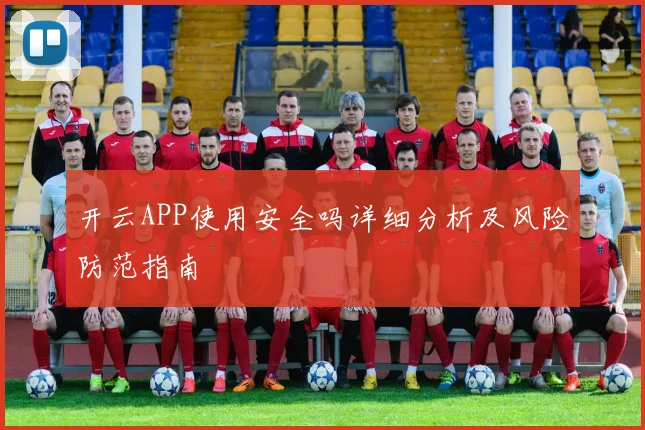 开云APP使用安全吗详细分析及风险防范指南