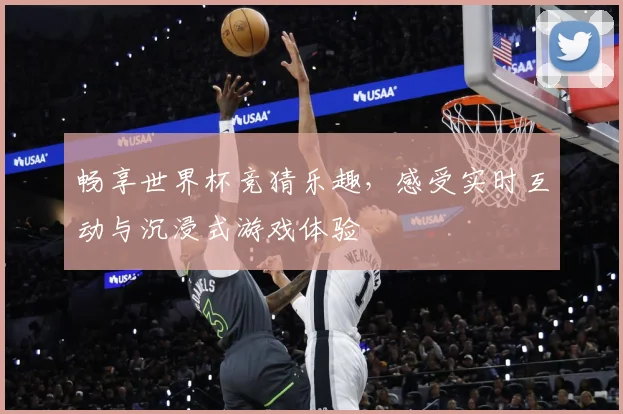 畅享世界杯竞猜乐趣，感受实时互动与沉浸式游戏体验