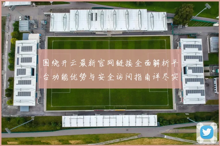 围绕开云最新官网链接全面解析平台功能优势与安全访问指南详尽实用
