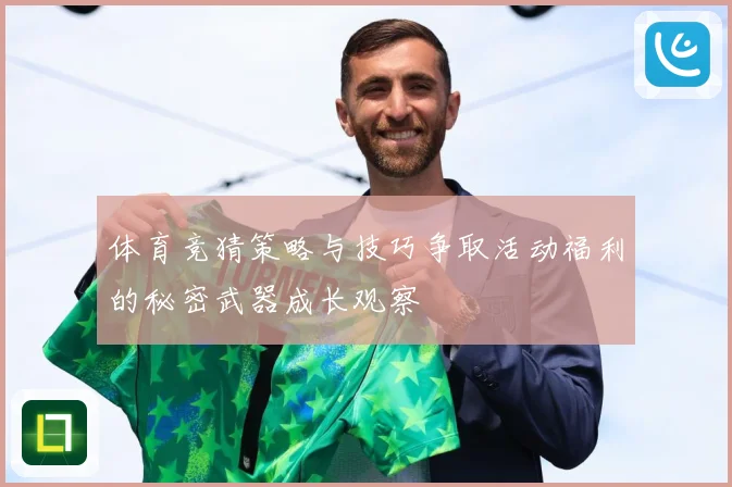 体育竞猜策略与技巧争取活动福利的秘密武器成长观察