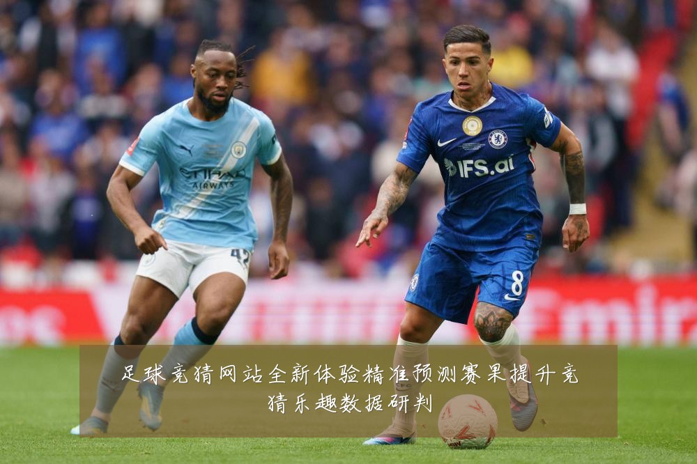 足球竞猜网站全新体验精准预测赛果提升竞猜乐趣数据研判