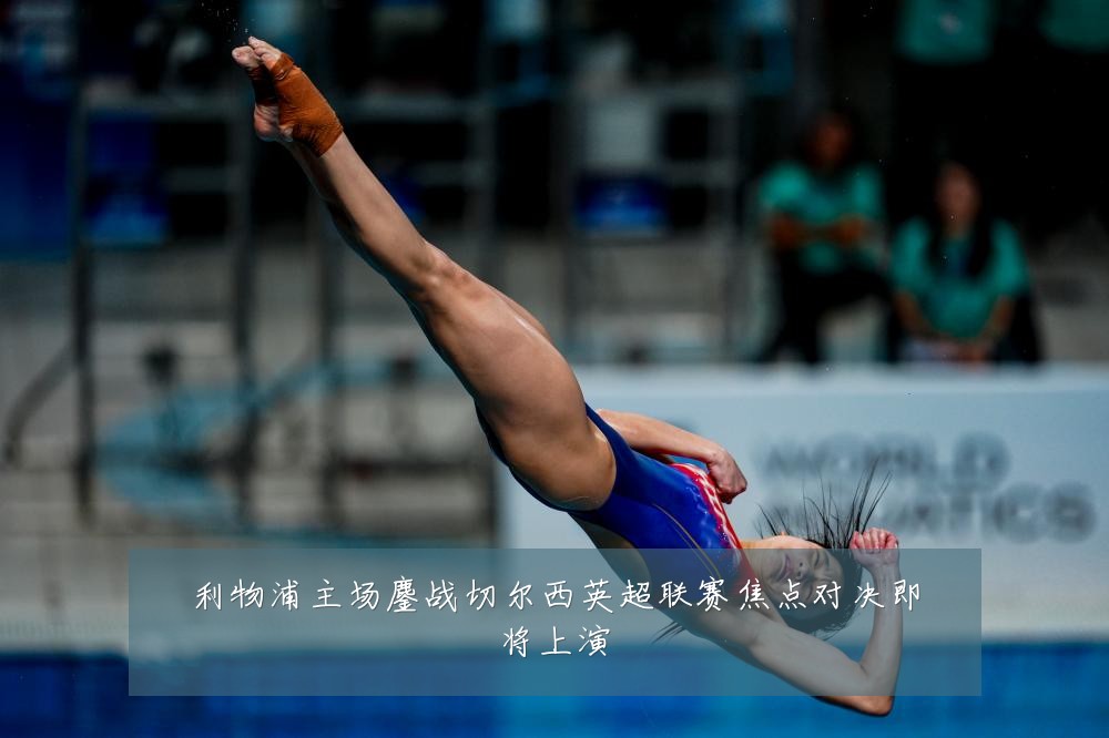 利物浦主场鏖战切尔西英超联赛焦点对决即将上演